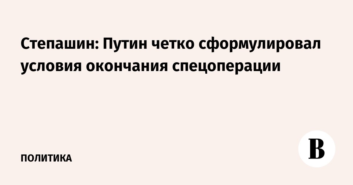 Stepashin: Putin dengan jelas merumuskan syarat untuk mengakhiri operasi khusus