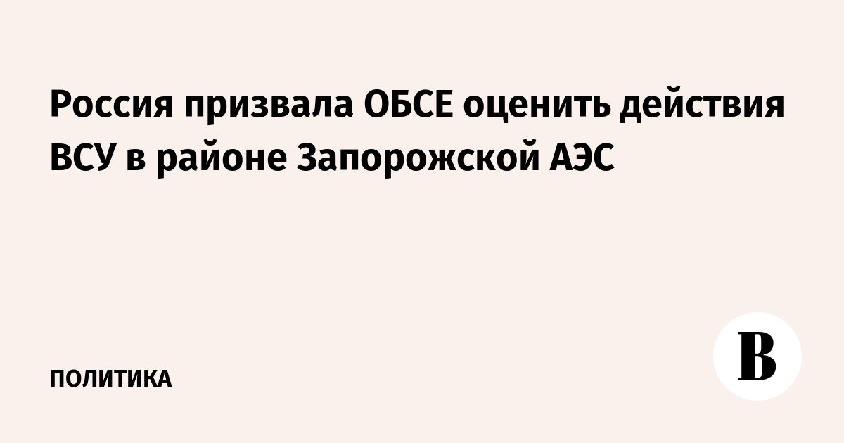 Rusia meminta OSCE untuk mengevaluasi tindakan Angkatan Bersenjata Ukraina di kawasan pembangkit listrik tenaga nuklir Zaporozhye